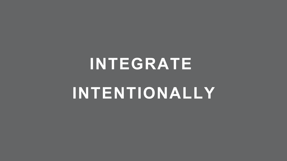 Integrate Intentionally